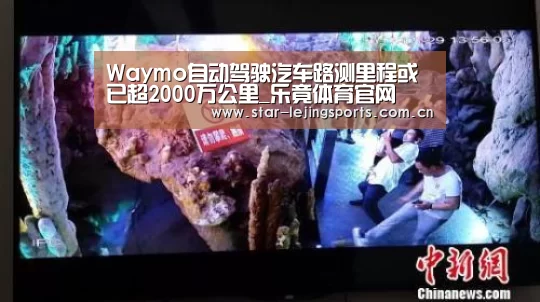 Waymo自动驾驶汽车路测里程或已超2000万公里_乐竟体育官网(图1) 乐竟官方网站