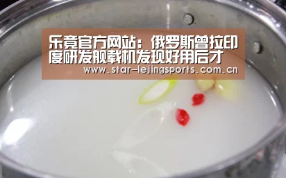 乐竟官方网站:俄罗斯曾拉印度研发舰载机发现好用后才自己才装备(图1) 乐竟体育